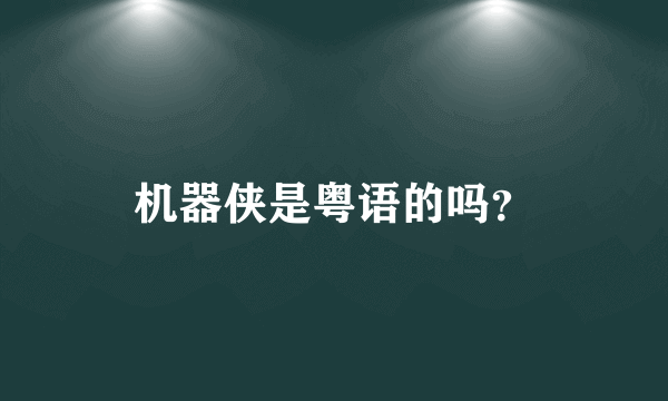 机器侠是粤语的吗？