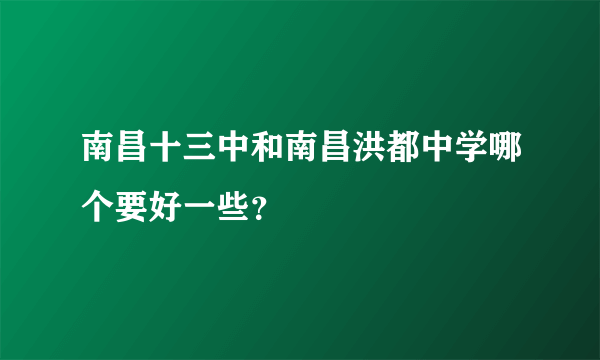 南昌十三中和南昌洪都中学哪个要好一些？