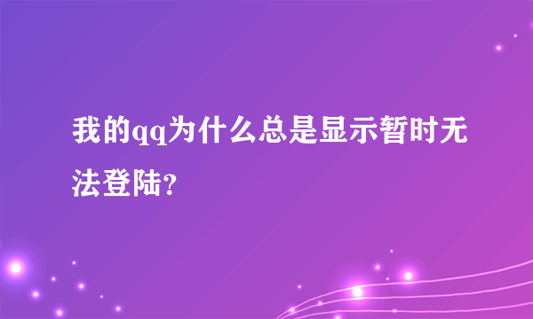 我的qq为什么总是显示暂时无法登陆？