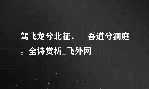 驾飞龙兮北征，邅吾道兮洞庭。全诗赏析_飞外网