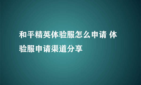 和平精英体验服怎么申请 体验服申请渠道分享