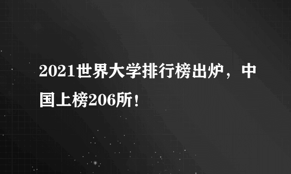 2021世界大学排行榜出炉，中国上榜206所！