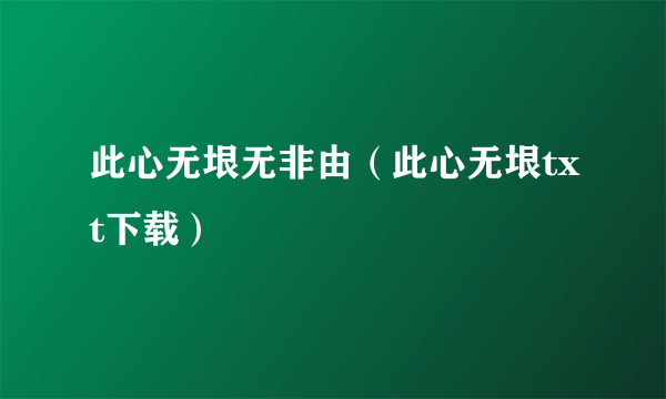 此心无垠无非由（此心无垠txt下载）