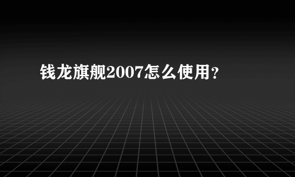 钱龙旗舰2007怎么使用？