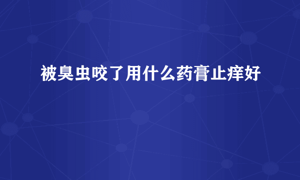 被臭虫咬了用什么药膏止痒好