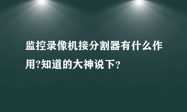 监控录像机接分割器有什么作用?知道的大神说下？