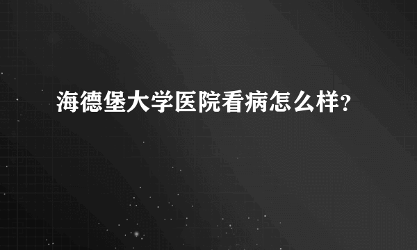 海德堡大学医院看病怎么样？