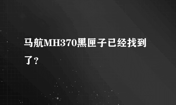 马航MH370黑匣子已经找到了？