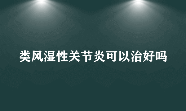 类风湿性关节炎可以治好吗