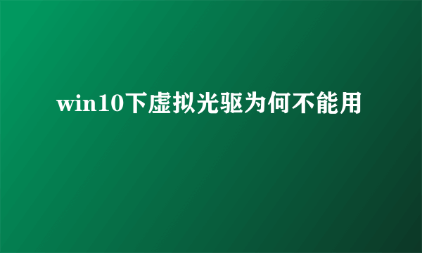 win10下虚拟光驱为何不能用