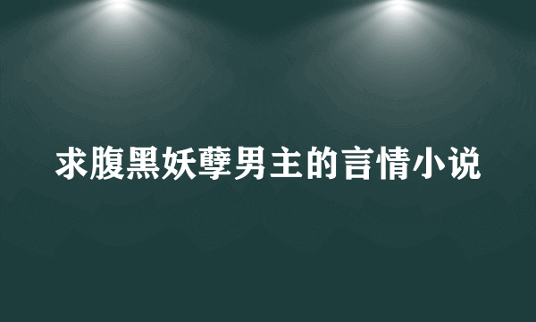 求腹黑妖孽男主的言情小说