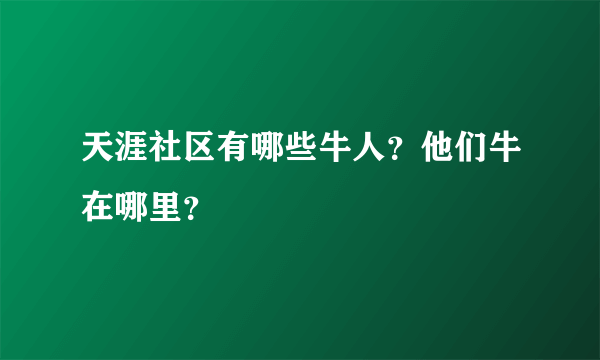 天涯社区有哪些牛人？他们牛在哪里？