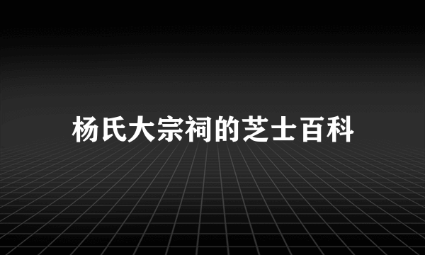 杨氏大宗祠的芝士百科