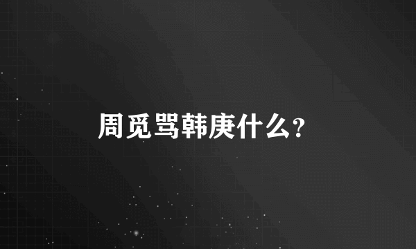 周觅骂韩庚什么？