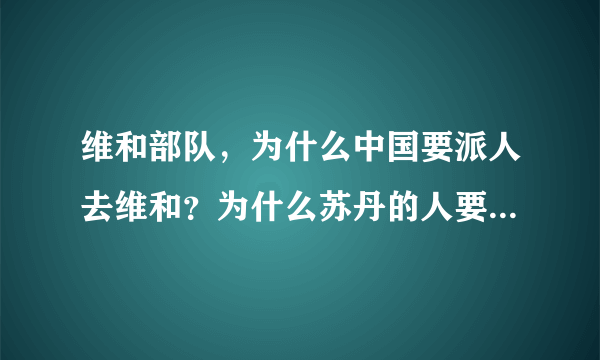 维和部队，为什么中国要派人去维和？为什么苏丹的人要袭击他们啊？