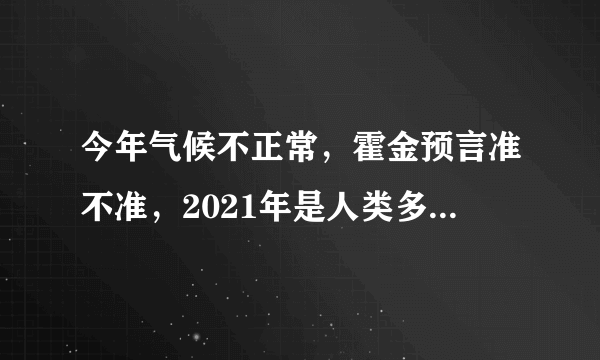 今年气候不正常，霍金预言准不准，2021年是人类多灾难的一年？