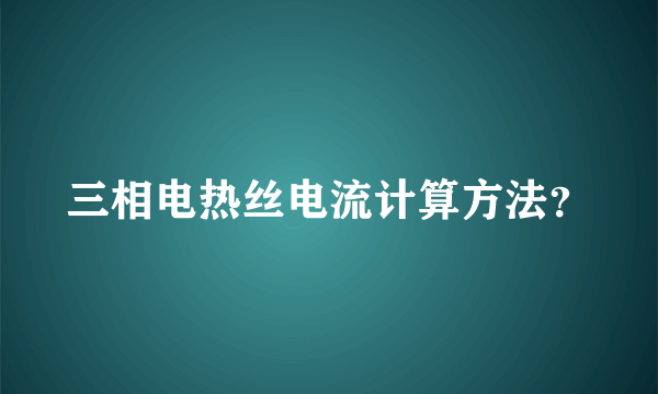 三相电热丝电流计算方法？