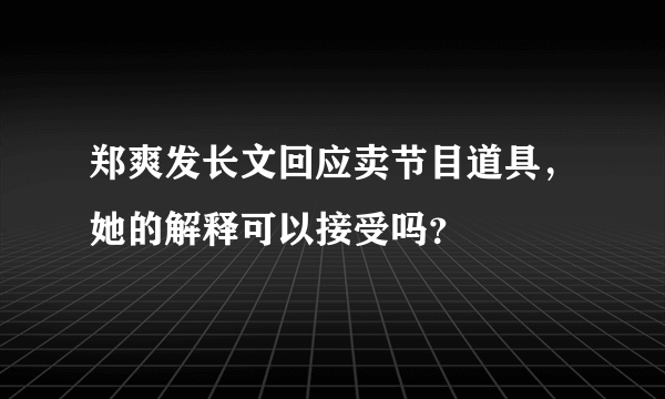 郑爽发长文回应卖节目道具，她的解释可以接受吗？