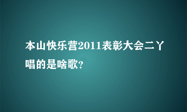 本山快乐营2011表彰大会二丫唱的是啥歌？