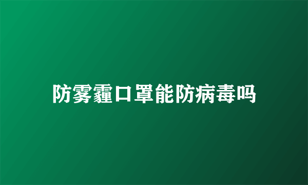 防雾霾口罩能防病毒吗