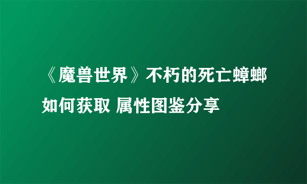 《魔兽世界》不朽的死亡蟑螂如何获取 属性图鉴分享