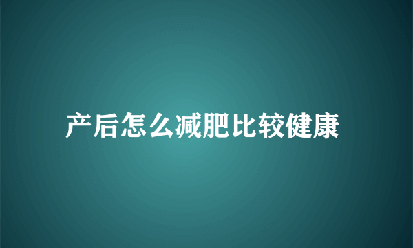 产后怎么减肥比较健康 