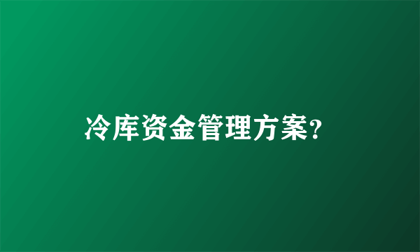 冷库资金管理方案？