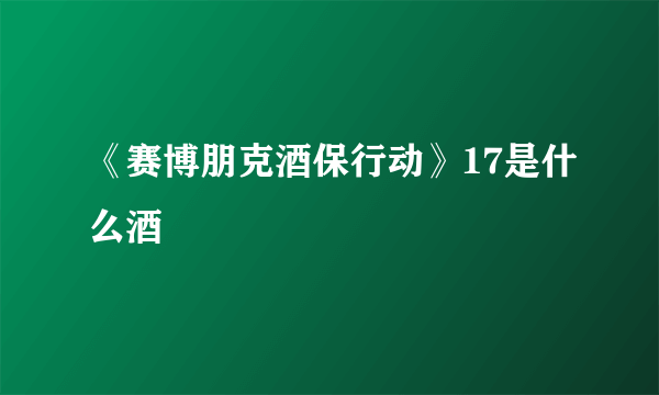 《赛博朋克酒保行动》17是什么酒