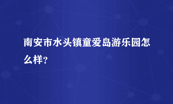 南安市水头镇童爱岛游乐园怎么样？