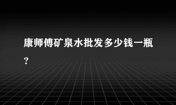 康师傅矿泉水批发多少钱一瓶？