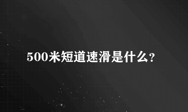 500米短道速滑是什么？