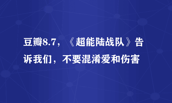 豆瓣8.7，《超能陆战队》告诉我们，不要混淆爱和伤害