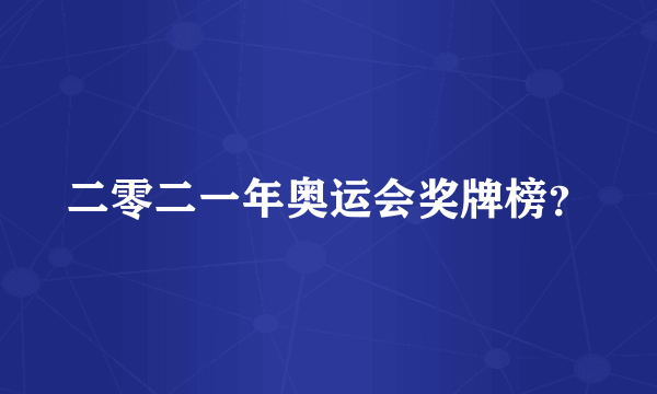 二零二一年奥运会奖牌榜？