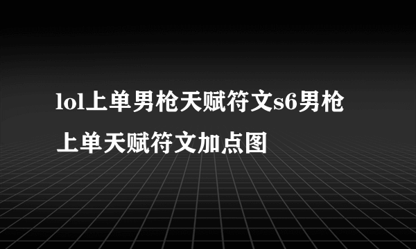 lol上单男枪天赋符文s6男枪上单天赋符文加点图