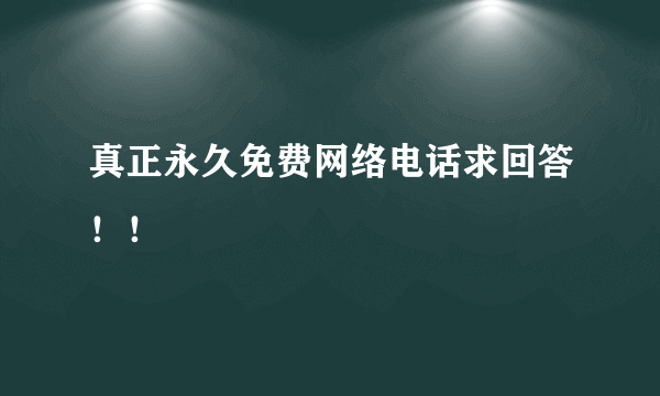 真正永久免费网络电话求回答！！