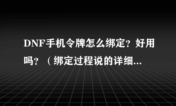 DNF手机令牌怎么绑定？好用吗？（绑定过程说的详细点）谢谢！