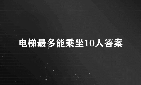 电梯最多能乘坐10人答案