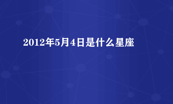 2012年5月4日是什么星座