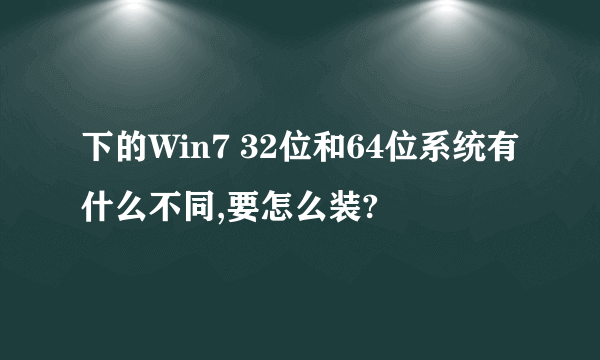 下的Win7 32位和64位系统有什么不同,要怎么装?