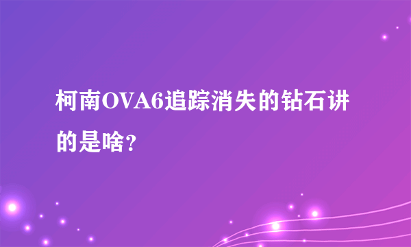 柯南OVA6追踪消失的钻石讲的是啥？