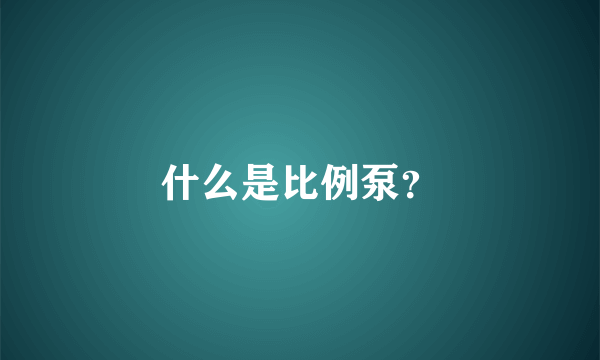 什么是比例泵？