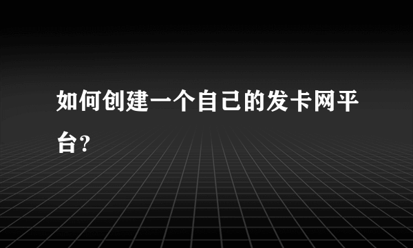 如何创建一个自己的发卡网平台？