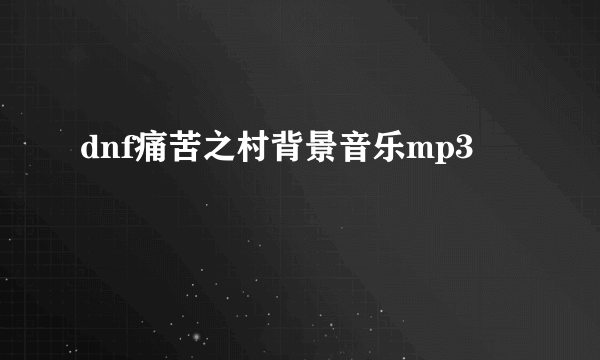 dnf痛苦之村背景音乐mp3