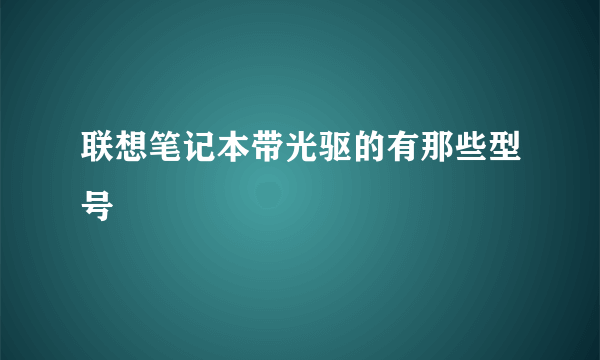 联想笔记本带光驱的有那些型号