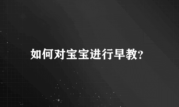 如何对宝宝进行早教？