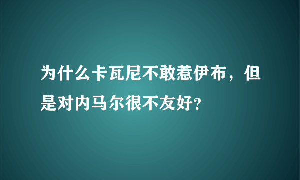 为什么卡瓦尼不敢惹伊布，但是对内马尔很不友好？