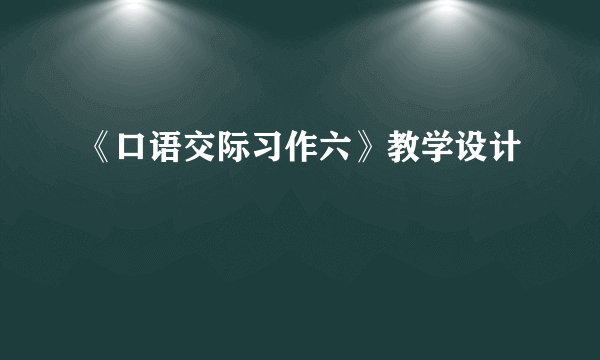 《口语交际习作六》教学设计