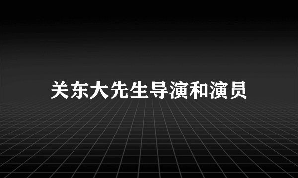 关东大先生导演和演员