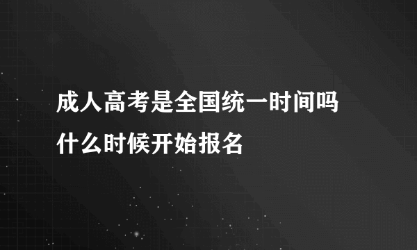 成人高考是全国统一时间吗 什么时候开始报名