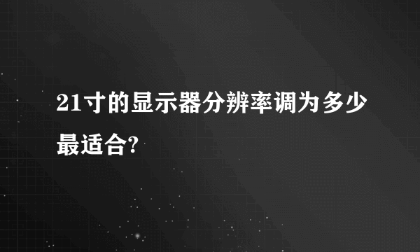 21寸的显示器分辨率调为多少最适合?